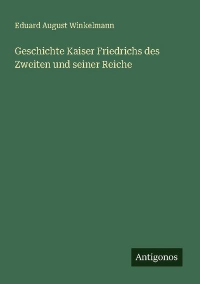 Geschichte Kaiser Friedrichs des Zweiten und seiner Reiche