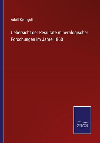 Uebersicht der Resultate mineralogischer Forschungen im Jahre 1860