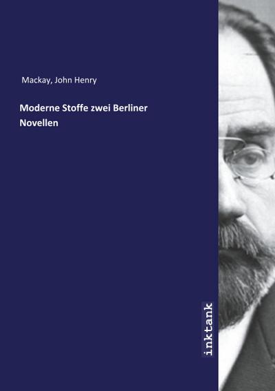 Mackay, J: Moderne Stoffe zwei Berliner Novellen
