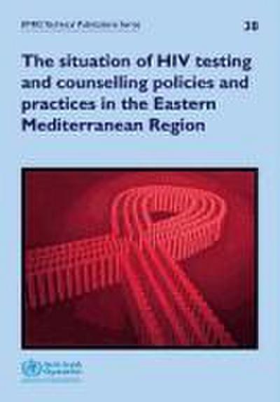 Situation of HIV Testing and Counselling Policies and Practices in the Eastern Mediterranean Region