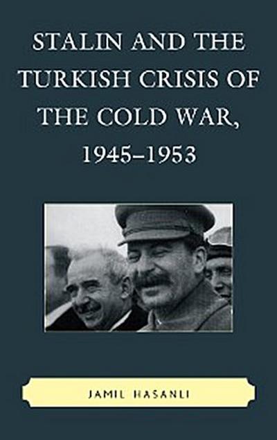 Stalin and the Turkish Crisis of the Cold War, 1945–1953