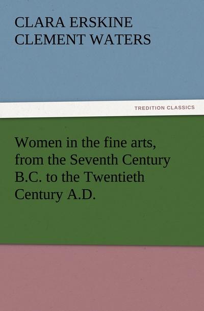 Women in the fine arts, from the Seventh Century B.C. to the Twentieth Century A.D.