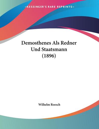 Demosthenes Als Redner Und Staatsmann (1896) - Wilhelm Roesch