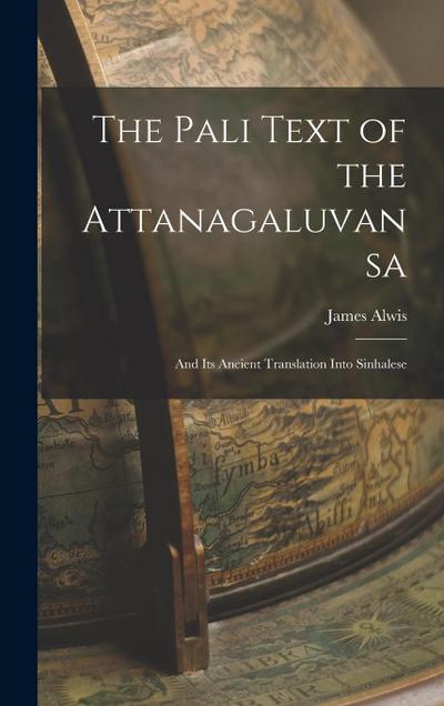 The Pali Text of the Attanagaluvansa; and Its Ancient Translation Into Sinhalese