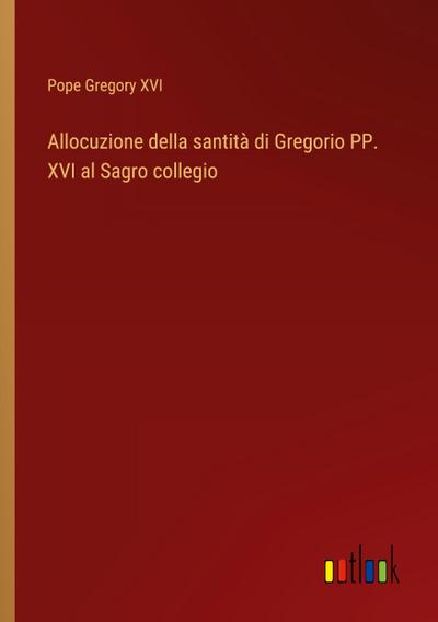Allocuzione della santità di Gregorio PP. XVI al Sagro collegio