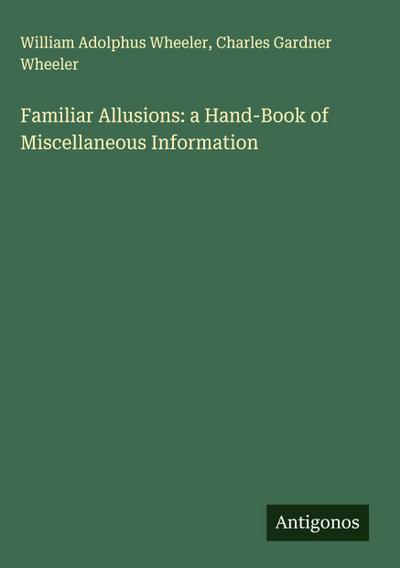 Familiar Allusions: a Hand-Book of Miscellaneous Information