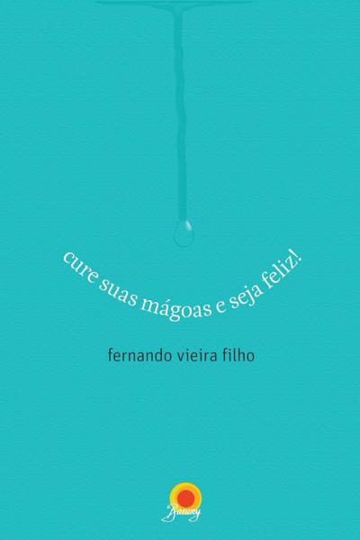 Cure suas mágoas e seja feliz