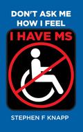 Don’t Ask Me How I Feel - I Have MS