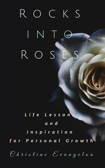 Rocks Into Roses: Life Lessons and Inspiration for Personal Growth