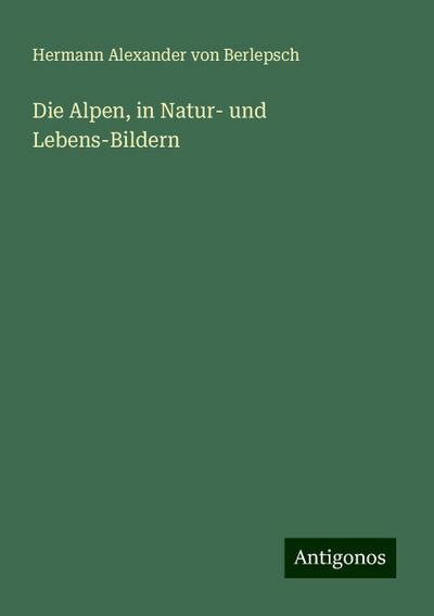 Berlepsch, H: Alpen, in Natur- und Lebens-Bildern