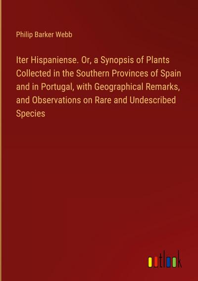 Iter Hispaniense. Or, a Synopsis of Plants Collected in the Southern Provinces of Spain and in Portugal, with Geographical Remarks, and Observations on Rare and Undescribed Species