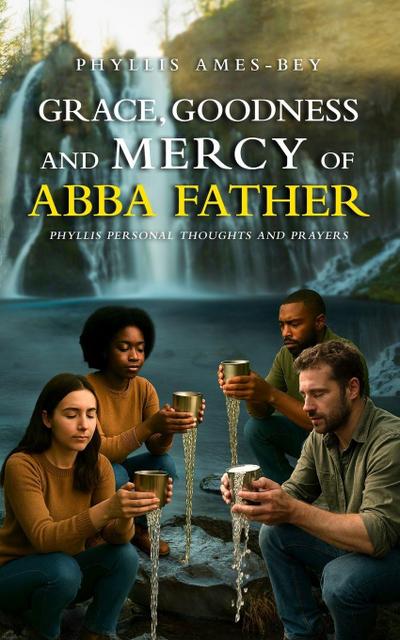 GRACE, GOODNESS AND MERCY OF ABBA FATHER