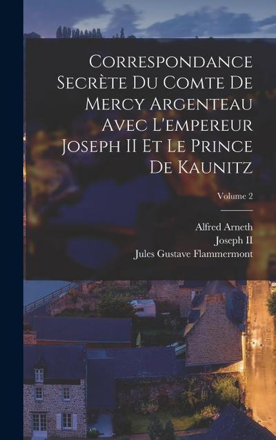 Correspondance Secrète Du Comte De Mercy Argenteau Avec L’empereur Joseph II Et Le Prince De Kaunitz; Volume 2