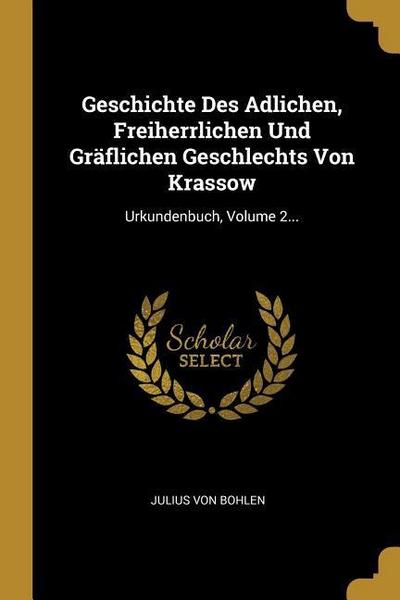 Geschichte Des Adlichen, Freiherrlichen Und Gräflichen Geschlechts Von Krassow: Urkundenbuch, Volume 2...