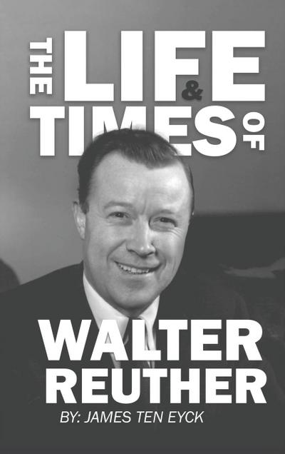The Life and Times of Walter Reuther