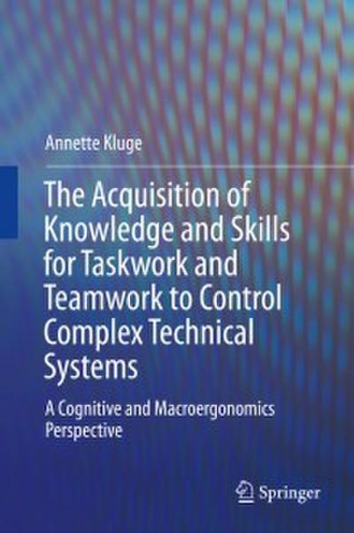 The Acquisition of Knowledge and Skills for Taskwork and Teamwork to Control Complex Technical Systems