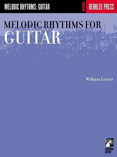 Melodic Rhythms for Guitar William Leavitt Guitar Method Book for Students and Teachers Essential Rhythm Studies and Sight Reading Exercises Contemporary Music Practice and Technique Guide