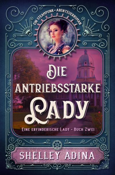 Die antriebsstarke Lady: Ein Steampunk - Abenteuerroman (EINE ERFINDERISCHE LADY, #2)