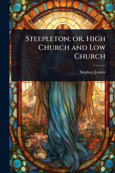 Steepleton; or, High Church and Low Church