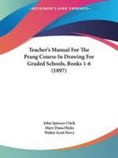 Teacher’s Manual For The Prang Course In Drawing For Graded Schools, Books 1-6 (1897)
