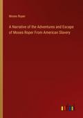 A Narrative of the Adventures and Escape of Moses Roper From American Slavery