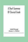 A Short Grammar Of Classical Greek