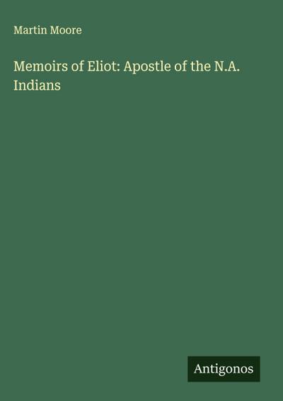 Memoirs of Eliot: Apostle of the N.A. Indians