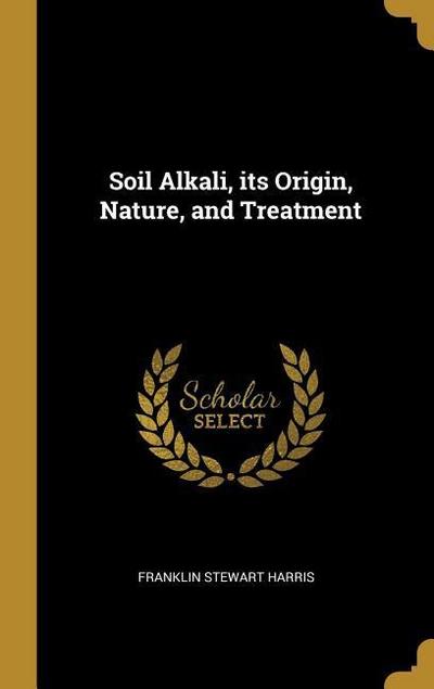 Soil Alkali, its Origin, Nature, and Treatment