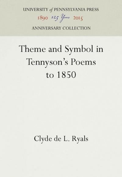 Theme and Symbol in Tennyson’s Poems to 1850