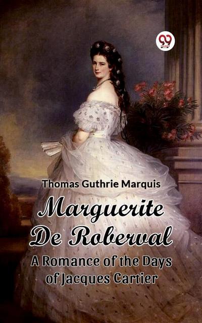 Marguerite De Roberval A Romance of the Days of Jacques Cartier