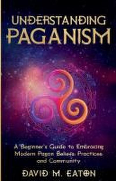 Eaton, D: Understanding Paganism A Beginner’s Guide to Embra