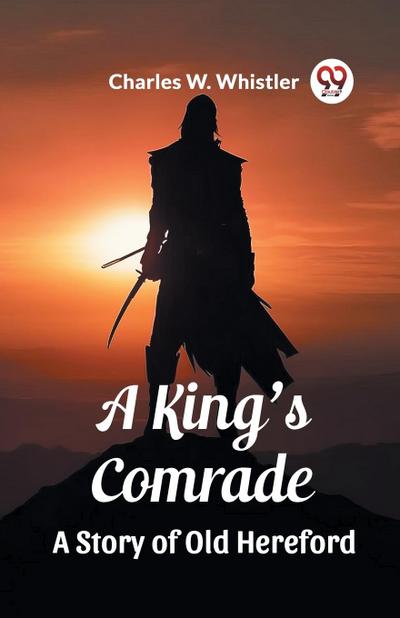 A King’s Comrade A Story of Old Hereford
