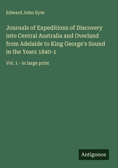 Journals of Expeditions of Discovery into Central Australia and Overland from Adelaide to King George’s Sound in the Years 1840-1