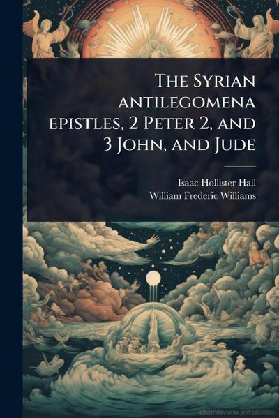 The Syrian antilegomena epistles, 2 Peter 2, and 3 John, and Jude