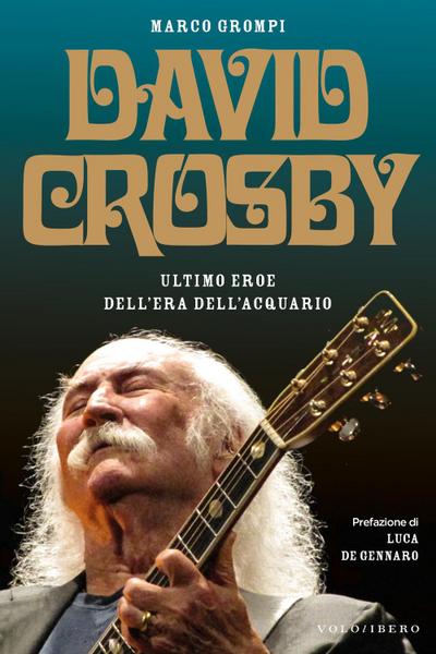 Grompi, M: David Crosby. Ultimo eroe dell’era dell’Acquario
