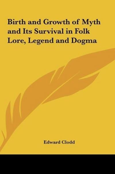 Birth and Growth of Myth and Its Survival in Folk Lore, Legend and Dogma