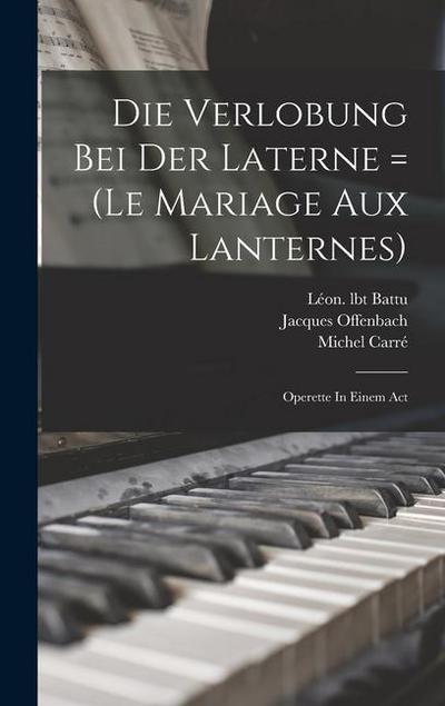 Die Verlobung Bei Der Laterne = (le Mariage Aux Lanternes): Operette In Einem Act