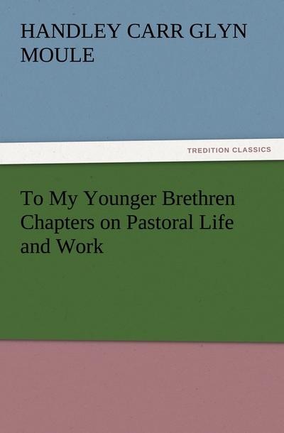 To My Younger Brethren Chapters on Pastoral Life and Work