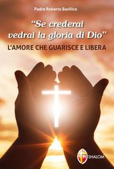 ’Se crederai vedrai la gloria di Dio’. L’amore che guarisce e libera