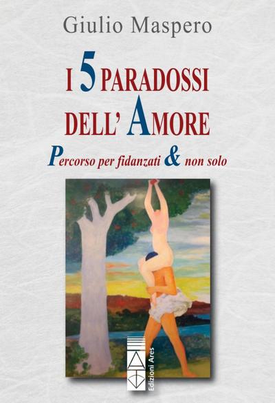 I 5 paradossi dell’amore. Percorso per fidanzati & non solo
