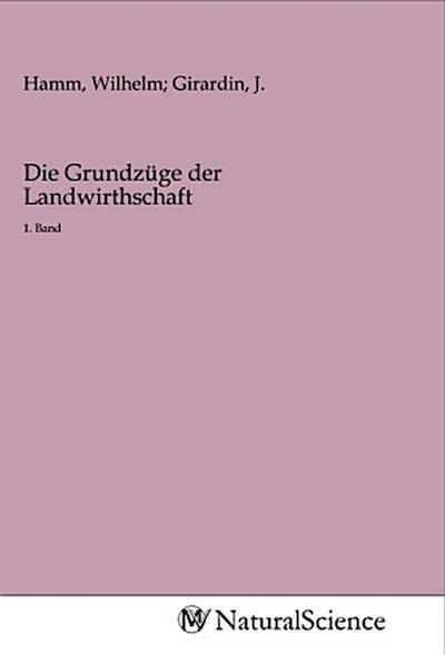 Die Grundzüge der Landwirthschaft - Wilhelm Hamm, J.  Girardin