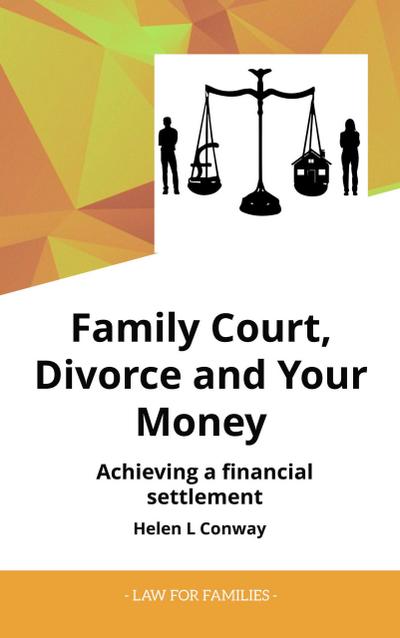Family Court, Divorce and Your Money - Achieving a Financial Setllement (Law for Families)
