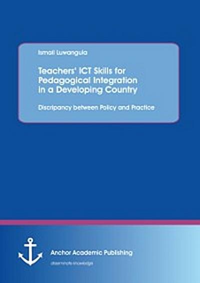 Teachers’ ICT Skills for Pedagogical Integration in a Developing Country: Discripancy between Policy and Practice