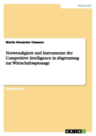 Notwendigkeit und Instrumente der Competitive Intelligence in Abgrenzung zur Wirtschaftsspionage
