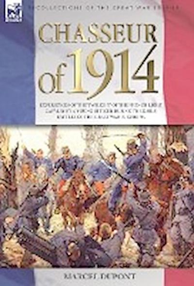 Chasseur of 1914 - Experiences of the twilight of the French Light Cavalry by a young officer during the early battles of the Great War in Europe - Marcel Dupont