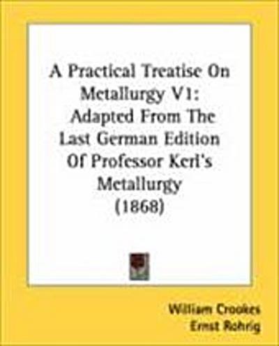 A Practical Treatise On Metallurgy V1
