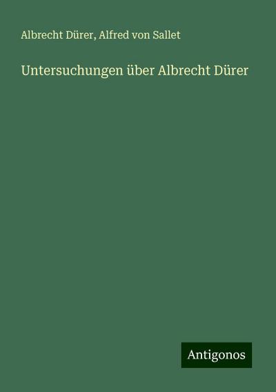 Dürer, A: Untersuchungen über Albrecht Dürer