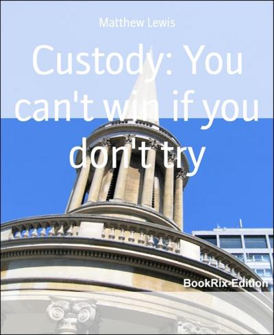Custody: You can’t win if you don’t try