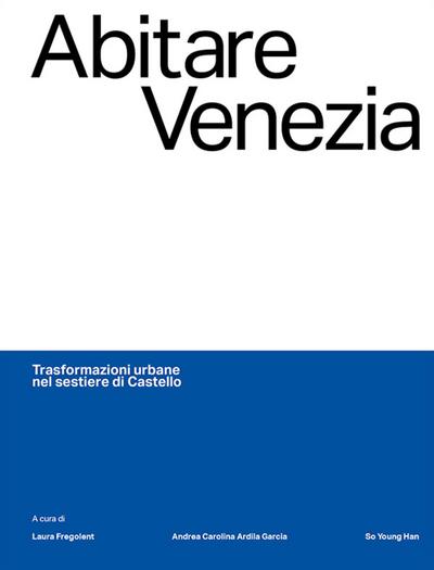 Abitare Venezia. Trasformazioni urbane nel sestiere di Caste