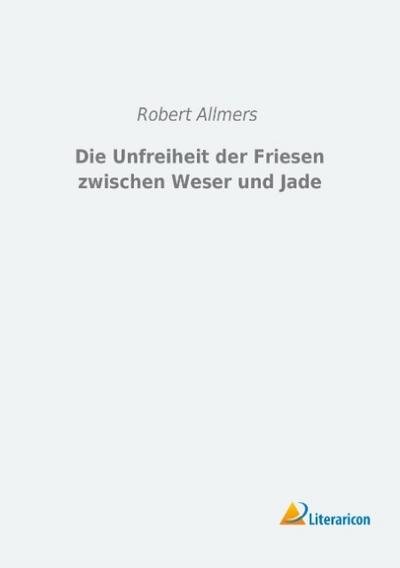 Die Unfreiheit der Friesen zwischen Weser und Jade